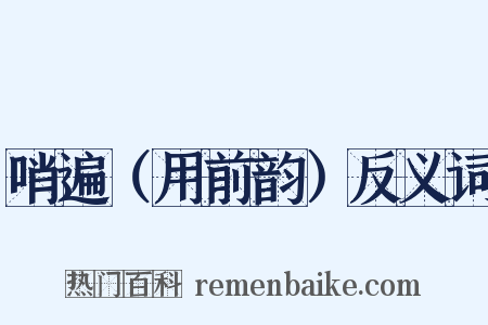 哨遍（用前韵）反义词是什么意思的图片